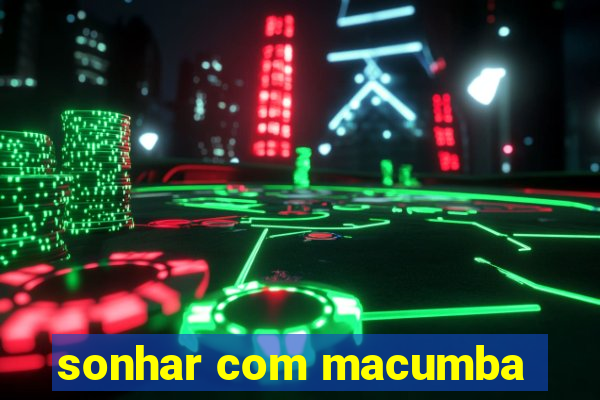 sonhar com macumba